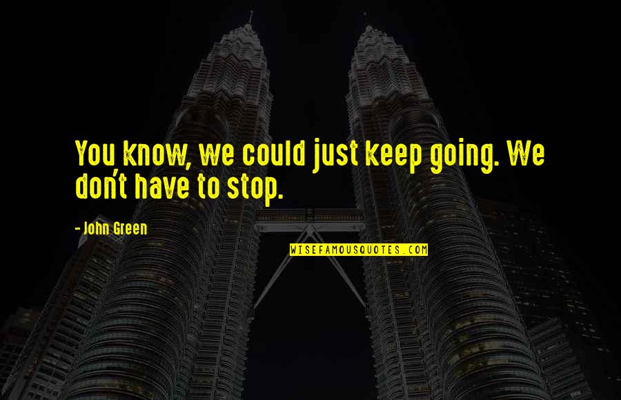 Dodgeball Stiller Quotes By John Green: You know, we could just keep going. We