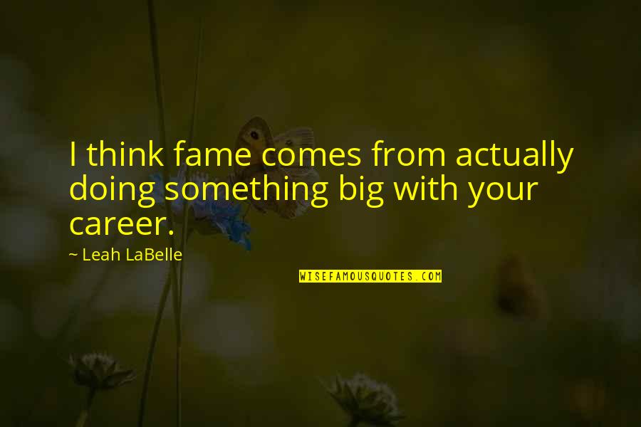 Dodgeball T Shirt Quotes By Leah LaBelle: I think fame comes from actually doing something