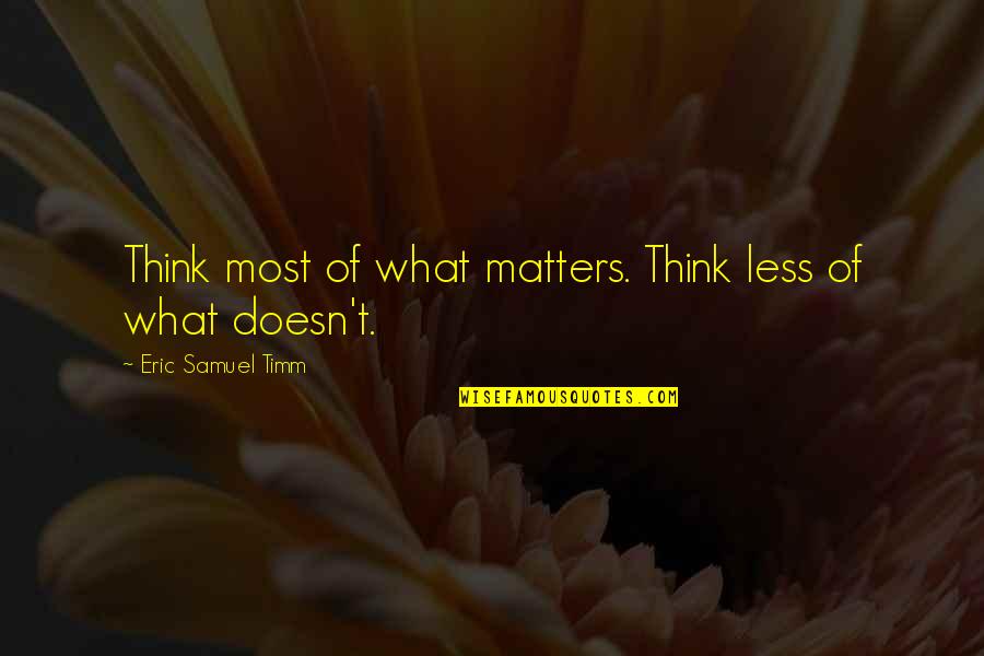 Dodgeball Winning Quotes By Eric Samuel Timm: Think most of what matters. Think less of