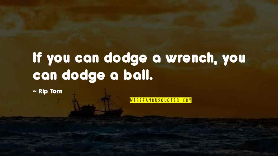 Dodgeball Wrench Quotes By Rip Torn: If you can dodge a wrench, you can