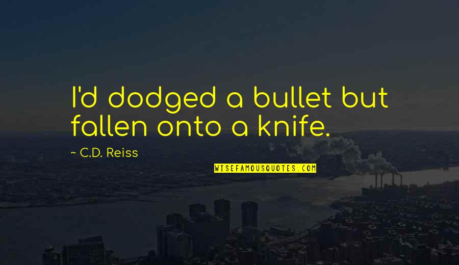 Dodged A Bullet Quotes By C.D. Reiss: I'd dodged a bullet but fallen onto a