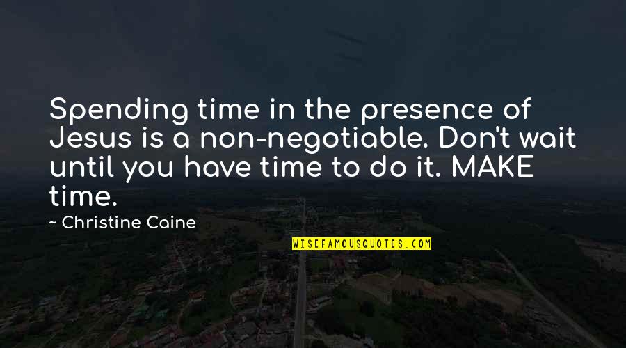 Dodged A Bullet Quotes By Christine Caine: Spending time in the presence of Jesus is