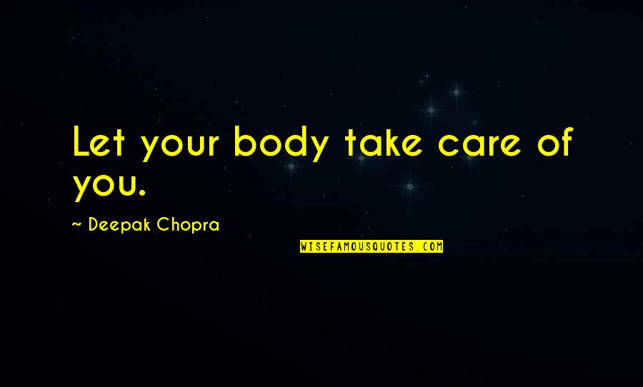 Dodged A Bullet Quotes By Deepak Chopra: Let your body take care of you.