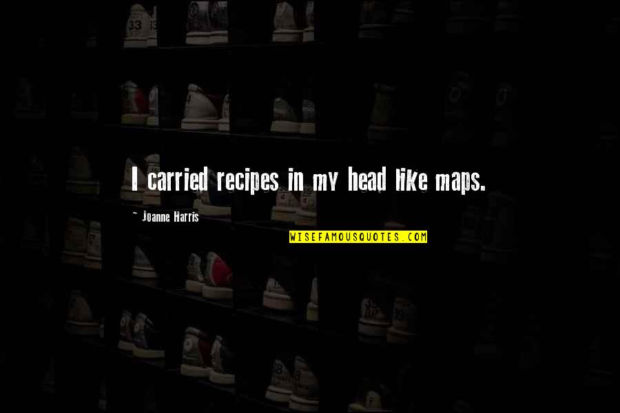 Dodgems For Sale Quotes By Joanne Harris: I carried recipes in my head like maps.