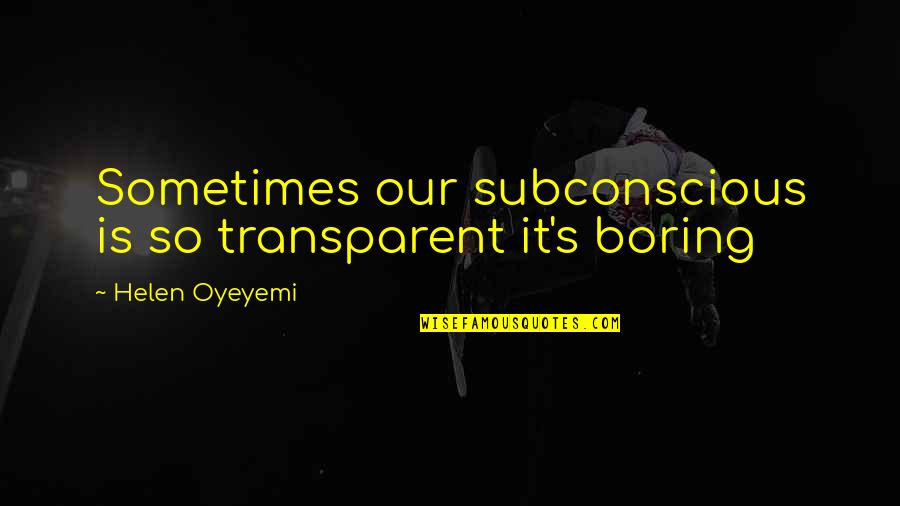 Dodgen Cabin Quotes By Helen Oyeyemi: Sometimes our subconscious is so transparent it's boring Dodgen Cabin Quotes By Helen Oyeyemi: Sometimes our subconscious is so transparent it's boring