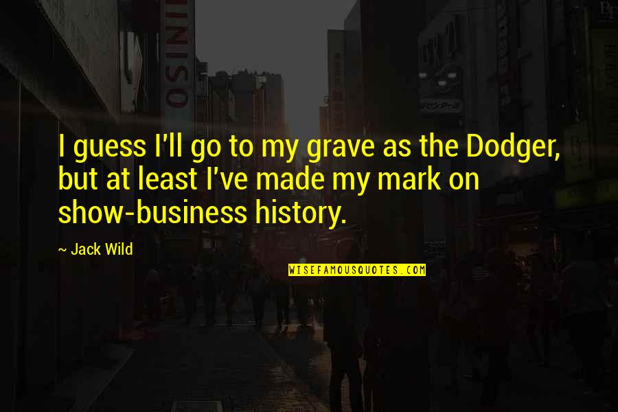 Dodger Quotes By Jack Wild: I guess I'll go to my grave as