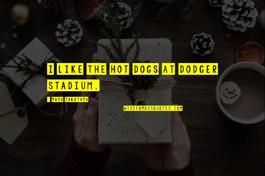 Dodger Quotes By Masa Takayama: I like the hot dogs at Dodger Stadium.