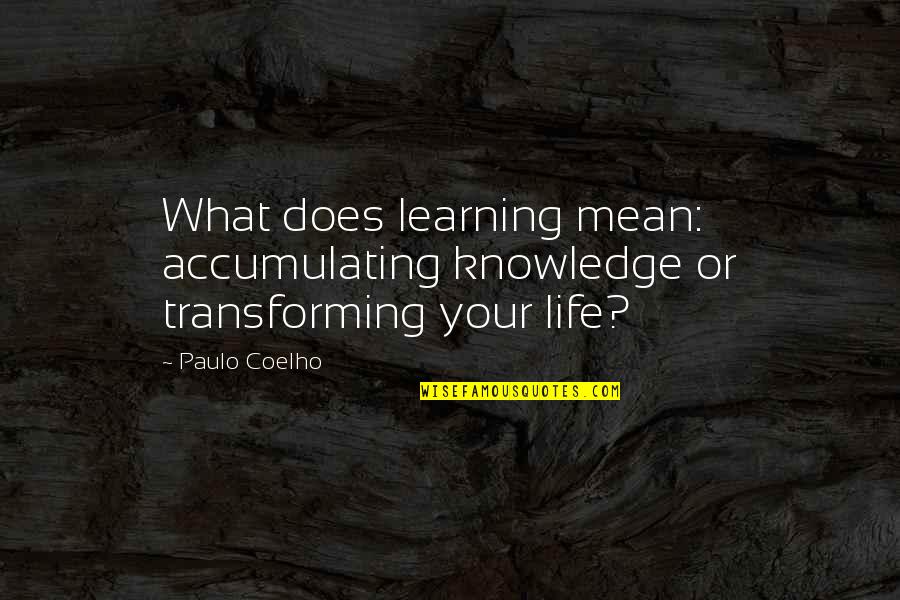 Dodger Quotes By Paulo Coelho: What does learning mean: accumulating knowledge or transforming