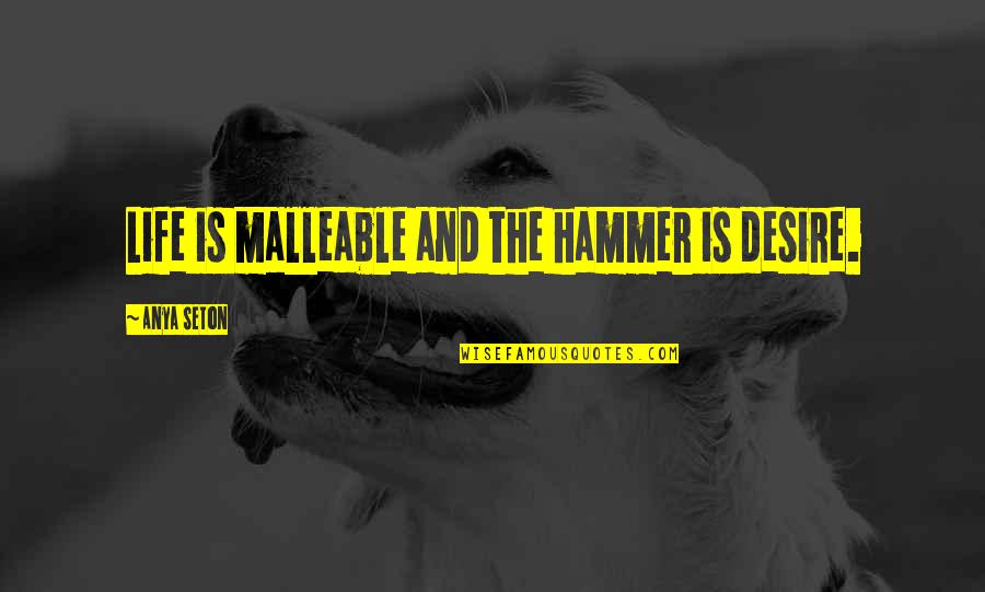 Dodgers Giants Rivalry Quotes By Anya Seton: Life is malleable and the hammer is desire. Dodgers Giants Rivalry Quotes By Anya Seton: Life is malleable and the hammer is desire.