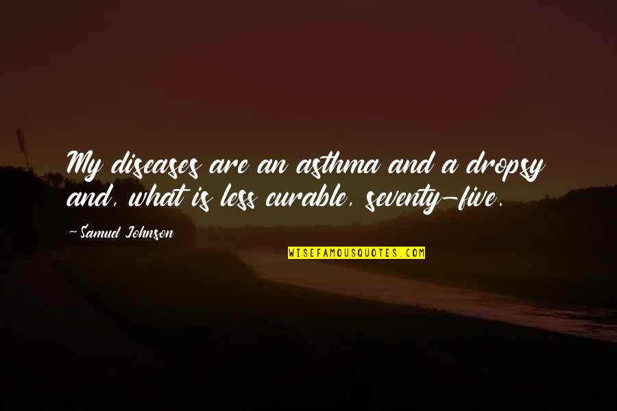 Dodgers Inspirational Quotes By Samuel Johnson: My diseases are an asthma and a dropsy