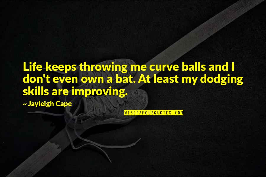 Dodging Me Quotes By Jayleigh Cape: Life keeps throwing me curve balls and I