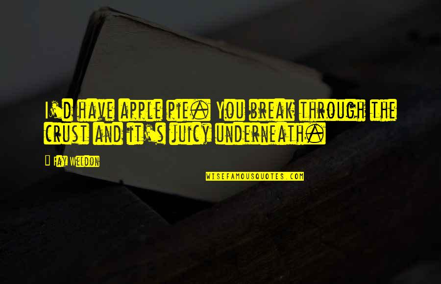 Dodgson Jurassic Park Quotes By Fay Weldon: I'd have apple pie. You break through the