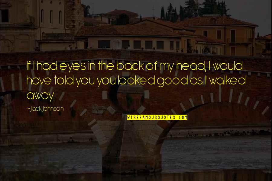 Dodgy Band Quotes By Jack Johnson: If I had eyes in the back of Dodgy Band Quotes By Jack Johnson: If I had eyes in the back of