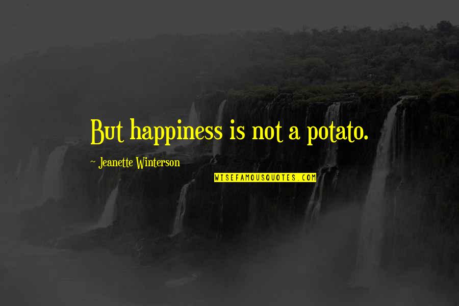 Dodgy Band Quotes By Jeanette Winterson: But happiness is not a potato. Dodgy Band Quotes By Jeanette Winterson: But happiness is not a potato.