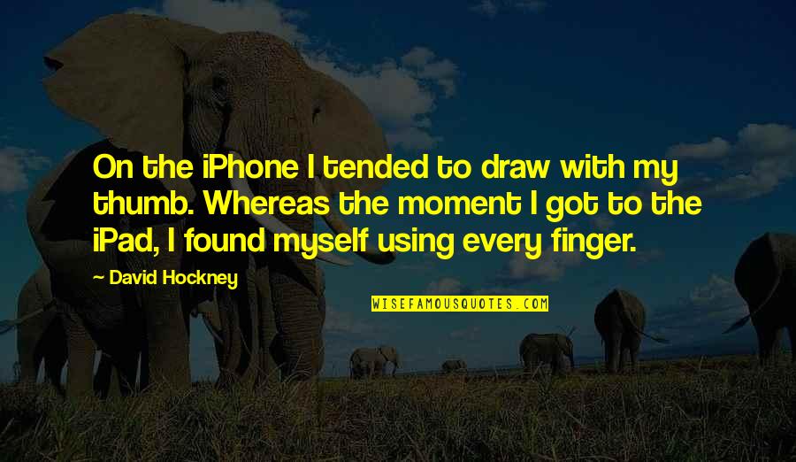 Dodgy Inspirational Quotes By David Hockney: On the iPhone I tended to draw with Dodgy Inspirational Quotes By David Hockney: On the iPhone I tended to draw with