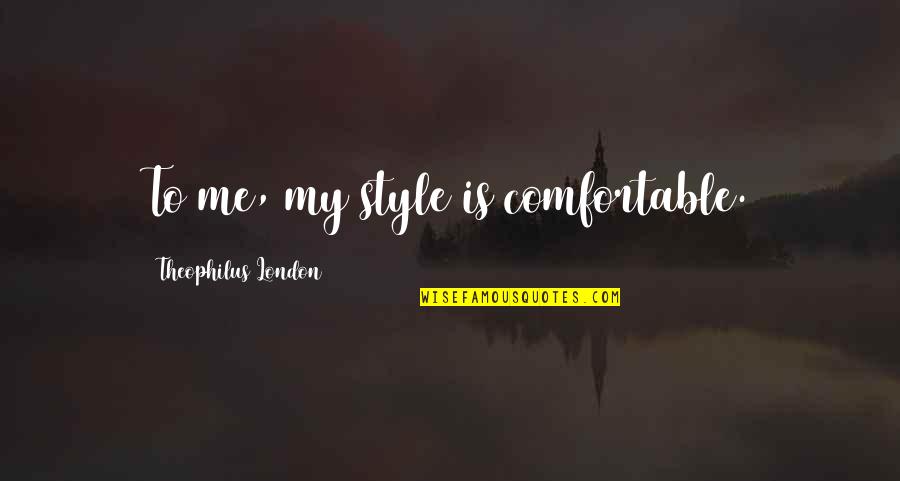 Dodgy Inspirational Quotes By Theophilus London: To me, my style is comfortable. Dodgy Inspirational Quotes By Theophilus London: To me, my style is comfortable.