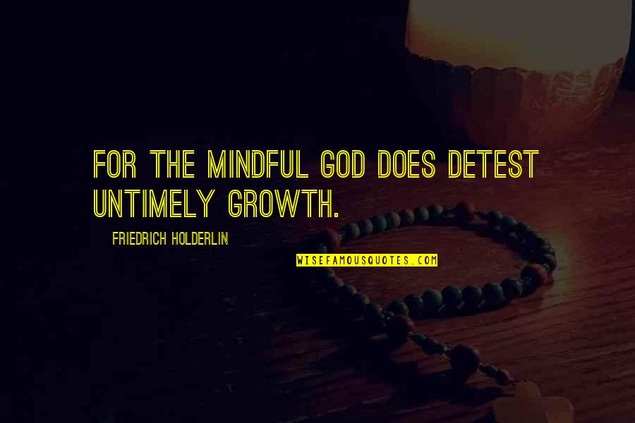 Dodi Quotes By Friedrich Holderlin: For the mindful god does detest untimely growth. Dodi Quotes By Friedrich Holderlin: For the mindful god does detest untimely growth.