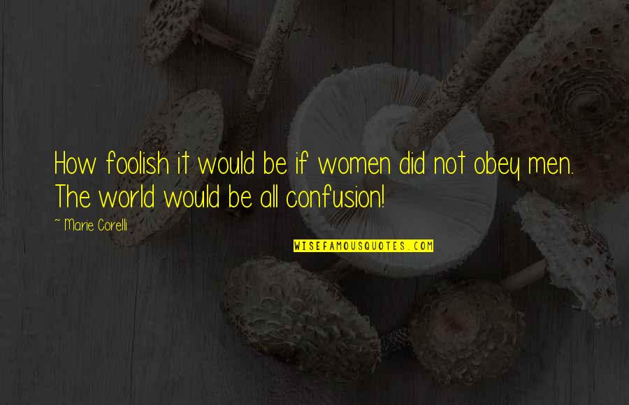 Dodici Apostoli Quotes By Marie Corelli: How foolish it would be if women did Dodici Apostoli Quotes By Marie Corelli: How foolish it would be if women did