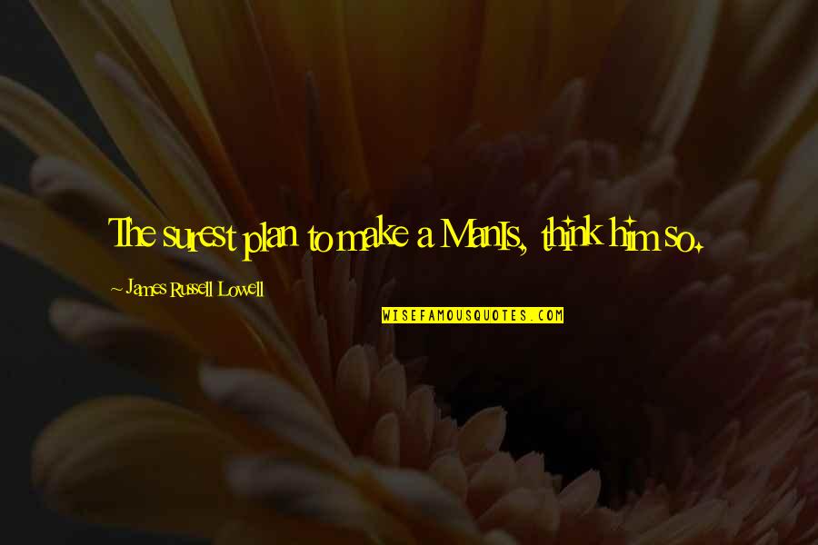 Dodici Pizza Quotes By James Russell Lowell: The surest plan to make a ManIs, think Dodici Pizza Quotes By James Russell Lowell: The surest plan to make a ManIs, think