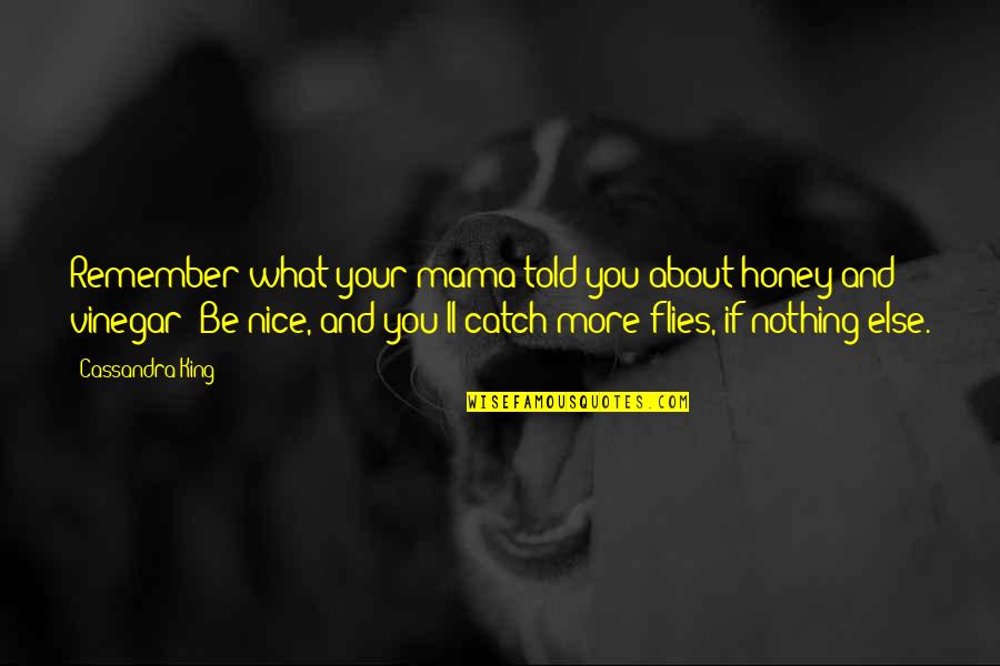 Dodie Clark Love Quotes By Cassandra King: Remember what your mama told you about honey Dodie Clark Love Quotes By Cassandra King: Remember what your mama told you about honey