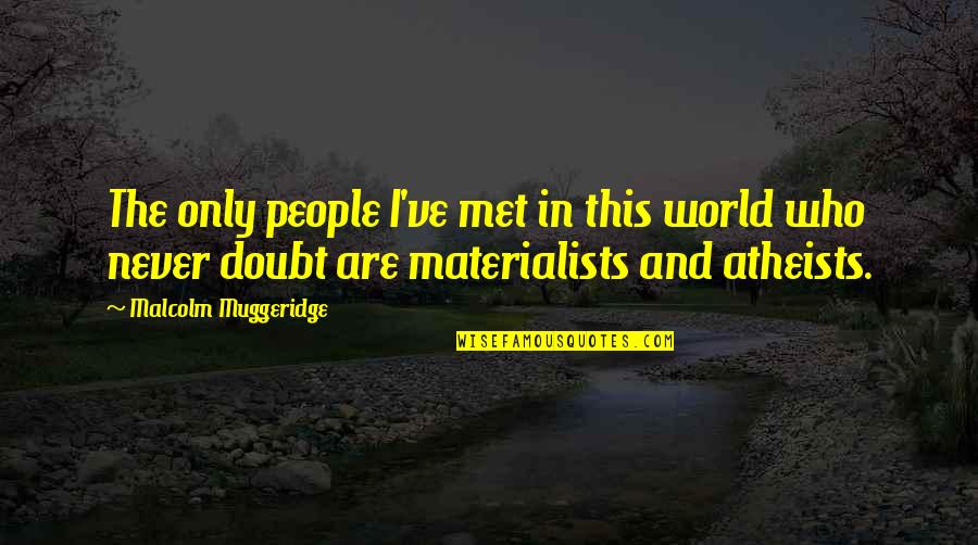 Dodie Clark Quotes By Malcolm Muggeridge: The only people I've met in this world Dodie Clark Quotes By Malcolm Muggeridge: The only people I've met in this world