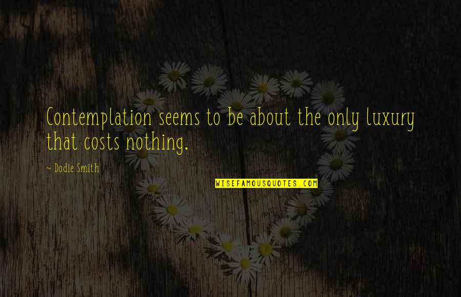 Dodie Quotes By Dodie Smith: Contemplation seems to be about the only luxury