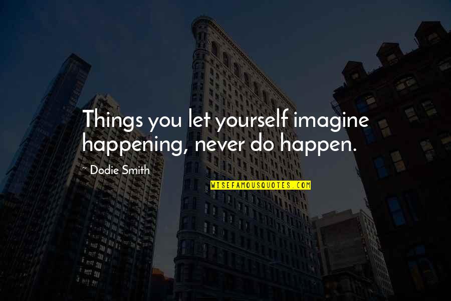 Dodie Quotes By Dodie Smith: Things you let yourself imagine happening, never do