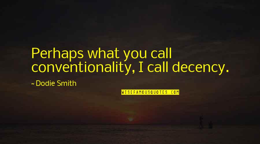 Dodie Quotes By Dodie Smith: Perhaps what you call conventionality, I call decency. Dodie Quotes By Dodie Smith: Perhaps what you call conventionality, I call decency.