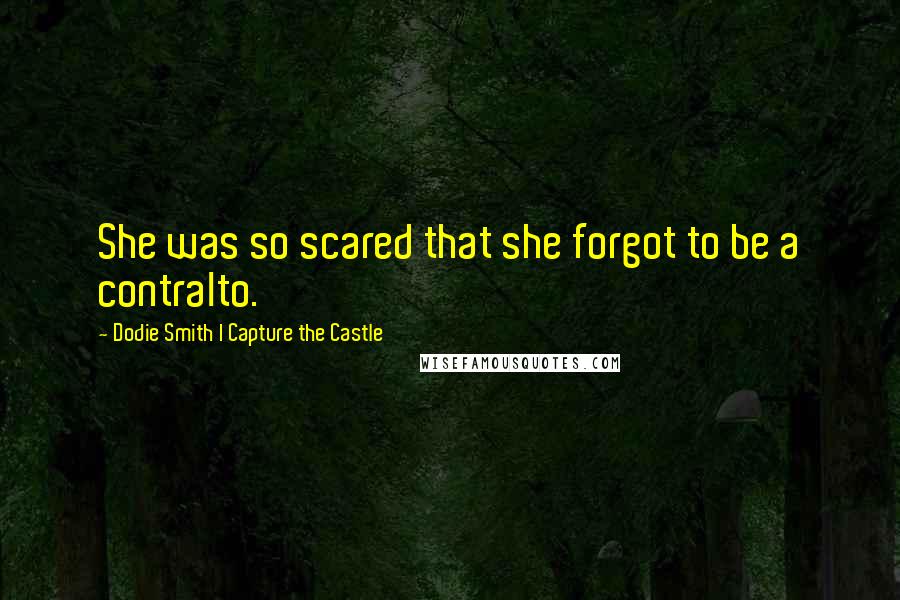 Dodie Smith I Capture The Castle quotes: She was so scared that she forgot to be a contralto.