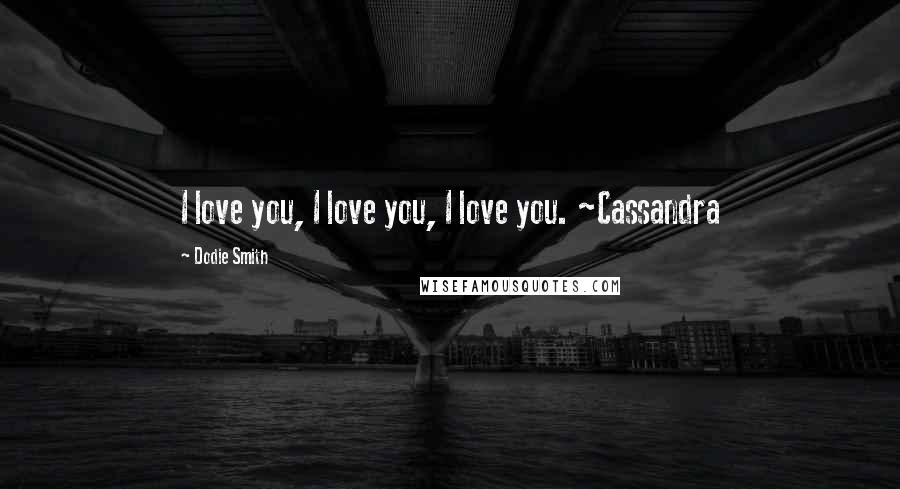 Dodie Smith quotes: I love you, I love you, I love you. ~Cassandra