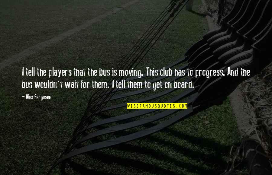 Dodie Thayer Quotes By Alex Ferguson: I tell the players that the bus is