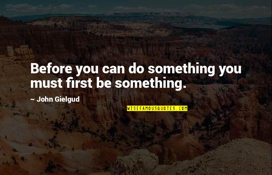 Dodie Thayer Quotes By John Gielgud: Before you can do something you must first