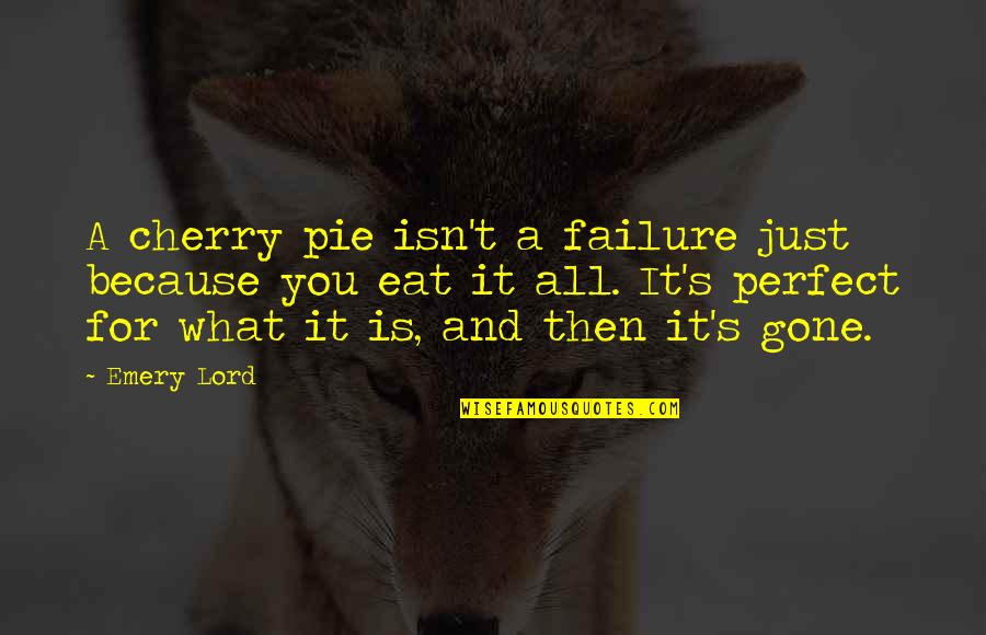 Dodier Sherbrooke Quotes By Emery Lord: A cherry pie isn't a failure just because Dodier Sherbrooke Quotes By Emery Lord: A cherry pie isn't a failure just because