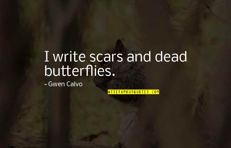 Dodier Sherbrooke Quotes By Gwen Calvo: I write scars and dead butterflies. Dodier Sherbrooke Quotes By Gwen Calvo: I write scars and dead butterflies.