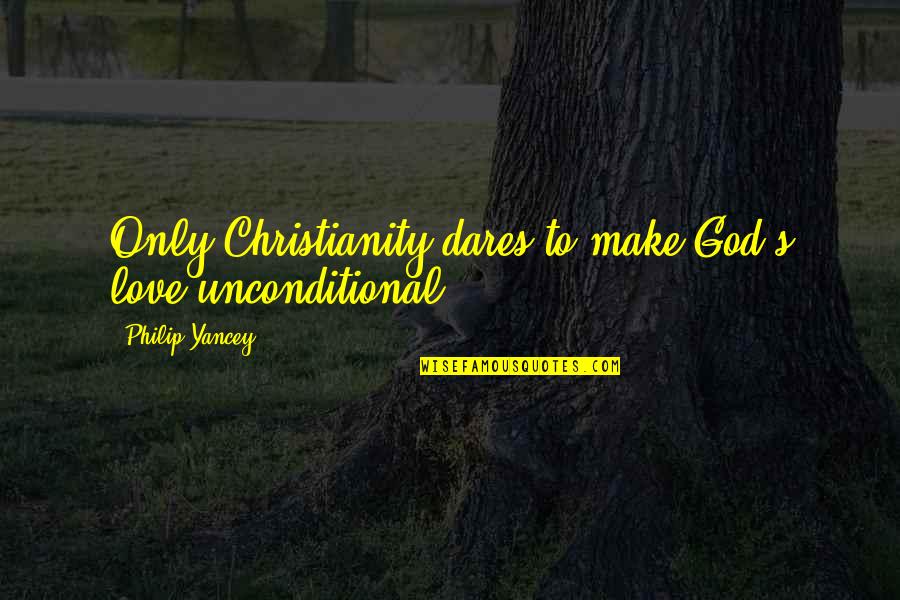 Dodier Sherbrooke Quotes By Philip Yancey: Only Christianity dares to make God's love unconditional. Dodier Sherbrooke Quotes By Philip Yancey: Only Christianity dares to make God's love unconditional.