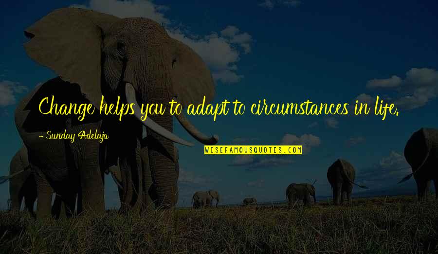 Dodier Sherbrooke Quotes By Sunday Adelaja: Change helps you to adapt to circumstances in Dodier Sherbrooke Quotes By Sunday Adelaja: Change helps you to adapt to circumstances in
