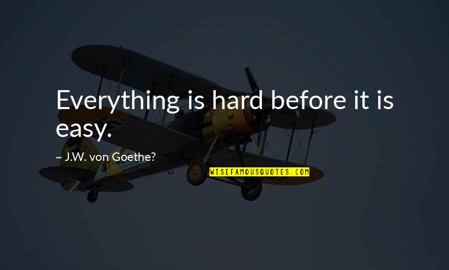 Dodig Evaluation Quotes By J.W. Von Goethe?: Everything is hard before it is easy.