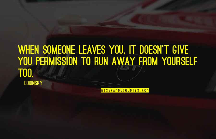 Dodinsky Quotes By Dodinsky: When someone leaves you, it doesn't give you