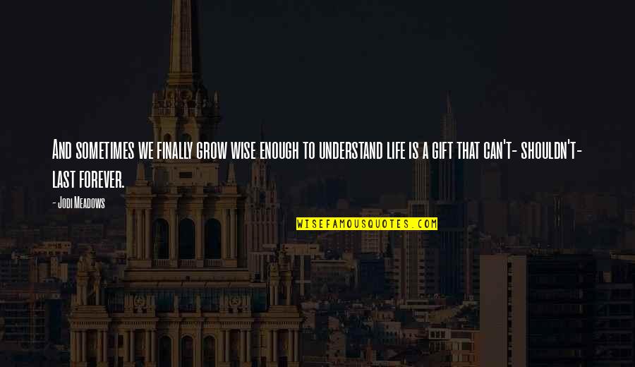 Dodionline Quotes By Jodi Meadows: And sometimes we finally grow wise enough to Dodionline Quotes By Jodi Meadows: And sometimes we finally grow wise enough to