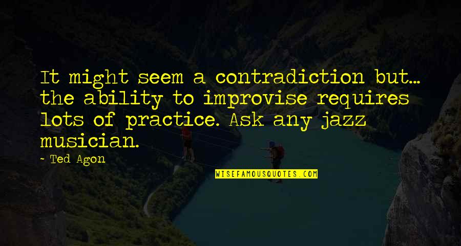 Dodionline Quotes By Ted Agon: It might seem a contradiction but... the ability Dodionline Quotes By Ted Agon: It might seem a contradiction but... the ability