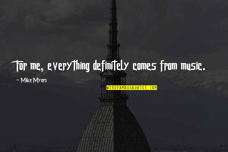 Dodirni Quotes By Mike Myers: For me, everything definitely comes from music.