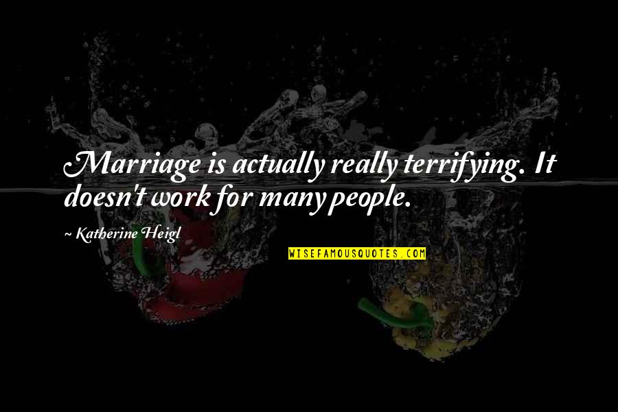 Dodje Mi Quotes By Katherine Heigl: Marriage is actually really terrifying. It doesn't work