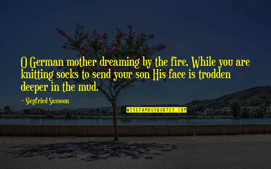 Dodje Mi Quotes By Siegfried Sassoon: O German mother dreaming by the fire, While