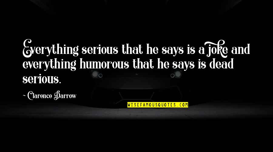 Dodjie Fidelino Quotes By Clarence Darrow: Everything serious that he says is a joke Dodjie Fidelino Quotes By Clarence Darrow: Everything serious that he says is a joke