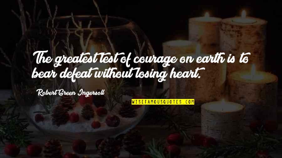 Dodjie Jacildo Quotes By Robert Green Ingersoll: The greatest test of courage on earth is