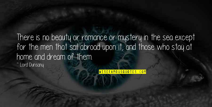Dodo Bellacourt Quotes By Lord Dunsany: There is no beauty or romance or mystery Dodo Bellacourt Quotes By Lord Dunsany: There is no beauty or romance or mystery