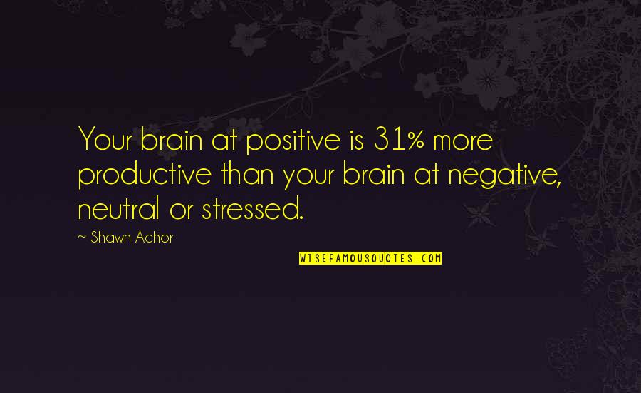 Dodo Bellacourt Quotes By Shawn Achor: Your brain at positive is 31% more productive Dodo Bellacourt Quotes By Shawn Achor: Your brain at positive is 31% more productive