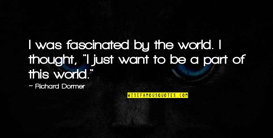 Dodong Tv Quotes By Richard Dormer: I was fascinated by the world. I thought,