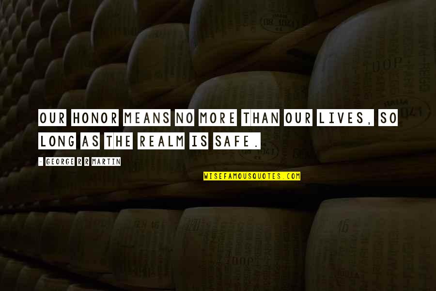 Dodososolalaso Quotes By George R R Martin: Our honor means no more than our lives, Dodososolalaso Quotes By George R R Martin: Our honor means no more than our lives,