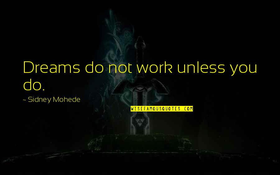 Dodososolalaso Quotes By Sidney Mohede: Dreams do not work unless you do. Dodososolalaso Quotes By Sidney Mohede: Dreams do not work unless you do.